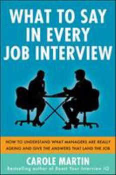 Paperback What to Say in Every Job Interview: How to Understand What Managers Are Really Asking and Give the Answers That Land the Job Book