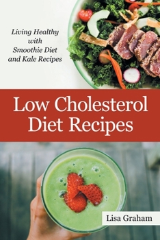 Paperback Low Cholesterol Diet Recipes: Living Healthy with Smoothie Diet and Kale Recipes Book