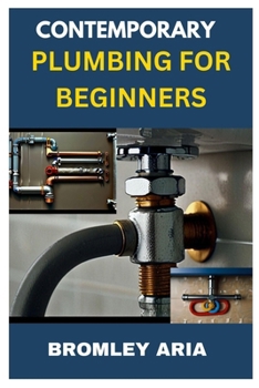 Paperback Contemporary Plumbing for Beginners: An Easy Guide to Understanding and Mastering Plumbing Basics Book