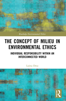 Paperback The Concept of Milieu in Environmental Ethics: Individual Responsibility within an Interconnected World Book