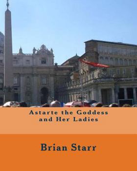 Paperback Astarte the Goddess and Her Ladies Book
