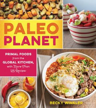Paperback Paleo Planet: Primal Foods from The Global Kitchen, with More Than 125 Recipes Book