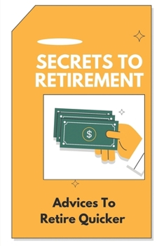 Paperback Secrets To Retirement: Advices To Retire Quicker: Tweak Your Retirement Plan Book