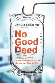 Hardcover No Good Deed: A Story of Medicine, Murder Accusations, and the Debate over How We Die Book