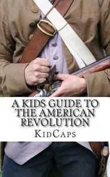 Paperback A Kid's Guide to the American Revolution: thirteen colonies, colonial america, boston tea party, paul revere, thomas jefferson Book