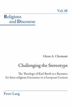 Challenging the Stereotype: The Theology of Karl Barth as a Resource for Inter-religious Encounter in a European Context