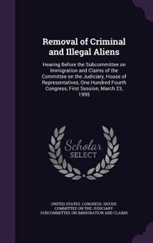 Hardcover Removal of Criminal and Illegal Aliens: Hearing Before the Subcommittee on Immigration and Claims of the Committee on the Judiciary, House of Represen Book