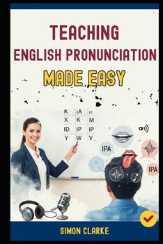 Paperback Teaching English Pronunciation Made Easy: A Teacher's Handbook From Basics to Advanced Techniques for Teaching Sounds, Stress, and Intonation and Tran Book