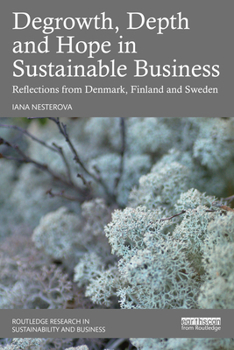 Degrowth, Depth and Hope in Sustainable Business: Reflections from Denmark, Finland and Sweden (Routledge Research in Sustainability and Business)