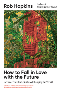 Cover for "How to Fall in Love with the Future: A Time Traveller's Guide to Changing the World"