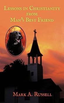 Paperback Lessons in Christianity from Man's Best Friend: Man's best friend teaches one how to become better companion and friend for God. Book