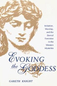 Paperback Evoking the Goddess: Initiation, Worship, and the Eternal Feminine in the Western Mysteries Book