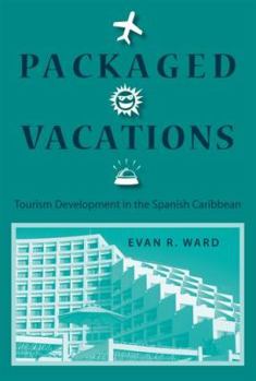 Hardcover Packaged Vacations: Tourism Development in the Spanish Caribbean Book