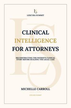 Clinical Intelligence for Attorneys: Reconstructing the Patient's Clinical Story before Building the Legal Case