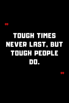Tough times never last, but tough people do.: 6"x9" 120 Pages Journal