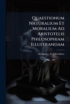 Paperback Quaestionum Naturalium Et Moralium Ad Aristotelis Philosophiam Illustrandam: Libri Quatuor [Greek, Ancient (To 1453)] Book
