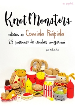 Knotmonsters: edición de Comida Rapido: 25 patrones de amigurumi de crochet (Spanish Edition)