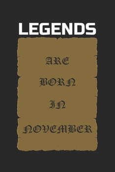 LEGENDS ARE BORN IN NOVEMBER: Birthday Gift Notebook, Journal For Best Friends And Family, Lined (6×9) 120 Pages.