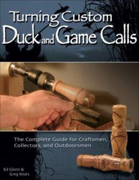 Paperback Turning Custom Duck and Game Calls: The Complete Guide for Craftsmen, Collectors, and Outdoorsmen Book