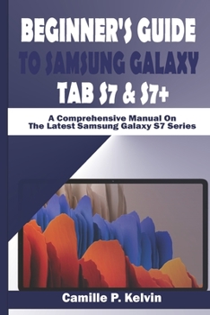 Paperback Beginner's Guide to Samsung Galaxy Tab S7 & S7+: A Comprehensive Manual On The Latest Samsung Galaxy S7 Series Book