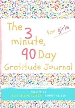 Paperback The 3 Minute, 90 Day Gratitude Journal for Girls: A Positive Thinking and Gratitude Journal For Girls to Promote Happiness, Self-Confidence and Well-B Book