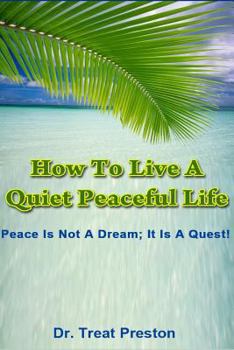 Paperback How To Live A Quiet Peaceful Life: Peace Is Not A Dream; It Is A Quest Book