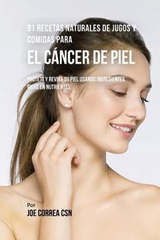 Paperback 91 Recetas Naturales de Jugos y Comidas Para El Cáncer de Piel: Proteja y Reviva Su Piel Usando Ingredientes Ricos En Nutrientes [Spanish] Book