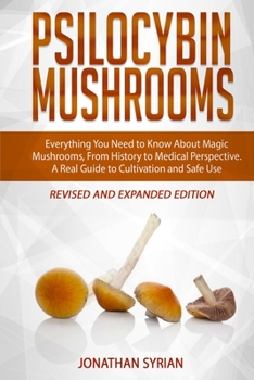 Paperback Psilocybin Mushrooms: Everything You Need to Know About Magic Mushrooms, From History to Medical Perspective. A Real Guide to Cultivation an Book