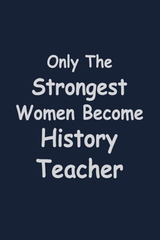 Paperback Only the Strongest Women become History Teacher: Blank Lined pages Teacher Notebook journal Funny History Teacher Appreciation Gift Book