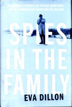Spies in the Family: An American Spymaster, His Russian Crown Jewel, and the Friendship That Helped End the Cold War