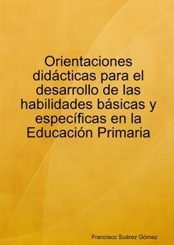Orientaciones Didacticas Para El Desarrollo De Las Habilidades Basicas Y Especificas En La Educacion Primaria (Spanish Edition)
