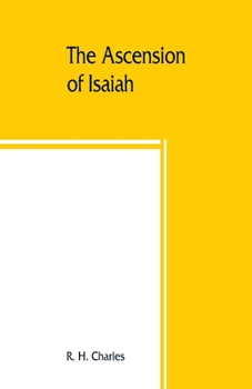 Paperback The Ascension of Isaiah: translated from the Ethiopic version, which, together with the new Greek fragment, the Latin versions and the Latin tr Book