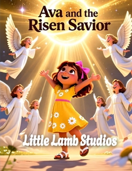 Ava and the Risen Savior (Victory and Eternal Life): A Celebration of Jesus' Triumph Over Death and the Promise of Eternal Life (The Easter Celebration Series)