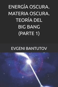 ENERGÍA OSCURA. MATERIA OSCURA. TEORÍA DEL BIG BANG. (PARTE 1)