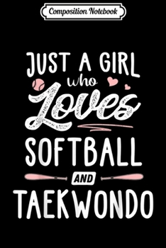 Composition Notebook: Just A Girl Who Loves Softball And Taekwondo Gift Women  Journal/Notebook Blank Lined Ruled 6x9 100 Pages