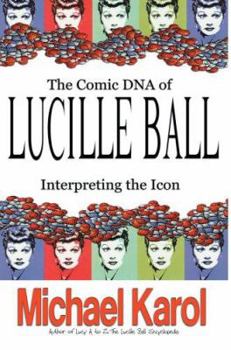 Paperback The Comic DNA of Lucille Ball: Interpreting the Icon Book