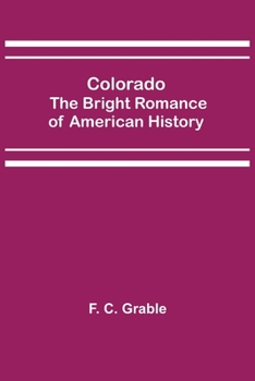 Colorado; The Bright Romance of American History