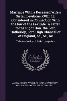 Paperback Marriage With a Deceased Wife's Sister: Leviticus XVIII. 18, Considered in Connection With the law of the Levirate: a Letter to the Right Hon. the Lor Book