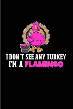 I Don't See Any Turkey I'm A Flamingo: Funny Quotes About Thanksgiving 2020 Planner | Weekly & Monthly Pocket Calendar | 6x9 Softcover Organizer | For Flamingo & Vegan Fans