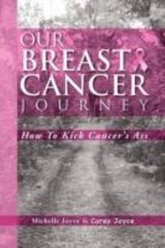 Paperback Our Breast Cancer Journey: How to Kick Cancer's Ass Book