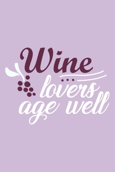 Wine Lovers Age Well: Blank Lined Notebook Diary: Wine Lovers Gift Tasting Journal For Women Men 6x9 110 Blank Pages Plain White Paper Soft Cover Book