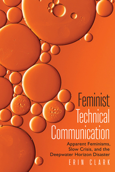 Paperback Feminist Technical Communication: Apparent Feminisms, Slow Crisis, and the Deepwater Horizon Disaster Book