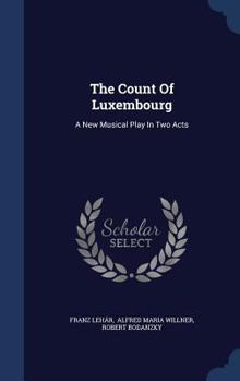 Hardcover The Count Of Luxembourg: A New Musical Play In Two Acts Book