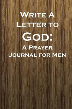 Paperback Write a Letter to God: Prayer Conversations by the Man Intent on Mentoring Their Family Book