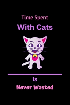 Time Spent With Cats Is Never Wasted: cat Notebook, cat journal to write in for women-120 pages(6"x9") Matte Cover Finish