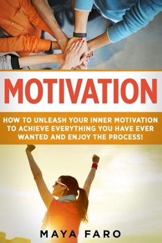 Paperback Motivation: How to Unleash Your Inner Motivation to Achieve Everything You Have Ever Wanted and Enjoy the Process Book