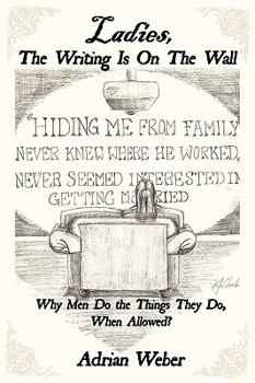 Paperback Ladies, the Writing Is on the Wall: Why Men Do the Things They Do, When Allowed? Book