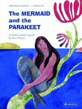 Hardcover The Mermaid and the Parakeet: A Children's Book Inspired by Henri Matisse Book