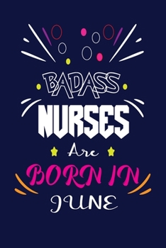 Badass Nurses Are Born In June: Nurse Funny Journal Notebooks Diary as Birthday, Welcome, Farewell, Appreciation, Thank You, Born in June, Christmas ... Card Alternative for Friends or Coworker