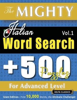 Paperback The Mighty Italian Word Search - 500 Puzzles for Advanced Level - Delta Classics - Giant Edition - Find 10,000 Words, the Ultimate Challenge! Book